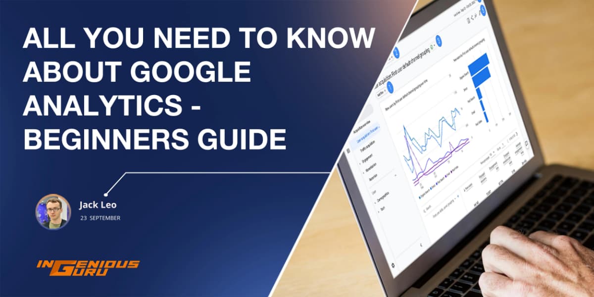 All You Need to Know About Google Analytics – Beginners Guide